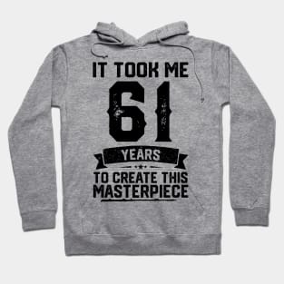 It Took Me 61 Years To Create This Masterpiece 61st Birthday Hoodie